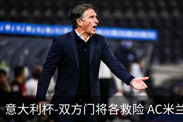 意大利杯-双方门将各救险 AC米兰主场平国际米兰